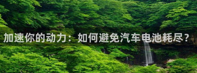 优发国际官方网手机版：加速你的动力：如何避免汽车电池耗尽？
